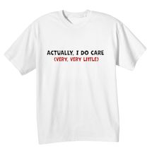 Alternate Image 2 for Actually, I Do Care (Very, Very Little) Shirts