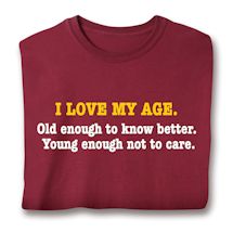 Product Image for I Love My Age. Old Enough To Know Better. Young Enough Not To Care. Shirts