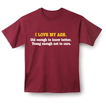 Alternate Image 2 for I Love My Age. Old Enough To Know Better. Young Enough Not To Care. Shirts