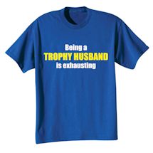 Alternate Image 2 for Being A Trophy Husband Is Exhausting T-Shirt or Sweatshirt