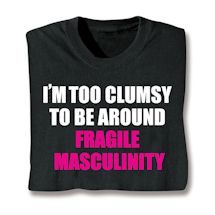 Product Image for I'm Too Clumsy To Be Around Fragile Masculinity Shirts