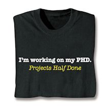 Product Image for I'm Working On My PHD. Projects Half Done Shirts