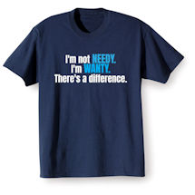 Alternate Image 2 for I'm Not Needy I'm Wanty. There's A Difference. Shirts