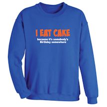 Alternate Image 1 for I Eat Cake Because It's Somebody's Birthday Somewhere Shirts