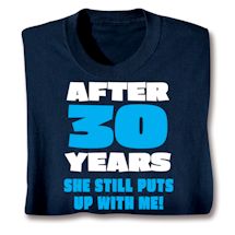 Product Image for After 30 Years She Still Puts Up With Me! Shirts