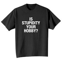 Alternate Image 2 for Is Stupidity Your Hobby? Shirts