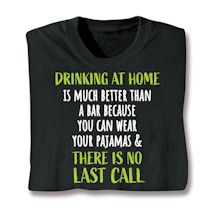 Product Image for Drinking At Home Is Much Better Than A Bar Because You Can Wear Your Pajamas & There Is No Last Call Shirts