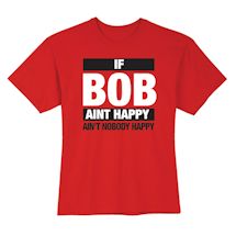 Alternate Image 1 for If Bob Aint Happy Ain't Nobody Happy Shirts