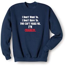 Alternate Image 1 for Personalized I Don't Want To. I Don't Have To. You Can't Make Me. I'm 'Charles'. Shirts