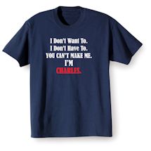 Alternate Image 2 for Personalized I Don't Want To. I Don't Have To. You Can't Make Me. I'm 'Charles'. Shirts