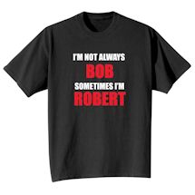 Alternate image I&#39;m Not Always Bob Sometimes I&#39;m Robert T-Shirt or Sweatshirt