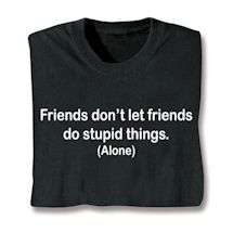 Product Image for Friends Don't Let Friends Do Stupid Things. (Alone) Shirts