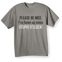 Alternate Image 2 for Please Be Nice I've Been Up Since Stupid O'Clock Shirts