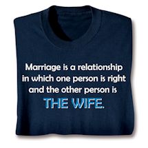 Alternate Image 1 for Marriage Is A Relationship In Which One Person Is Right And The Other Person Is The Wife. Shirts