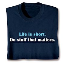Product Image for Life Is Short. Do Stuff That Matters. Shirts