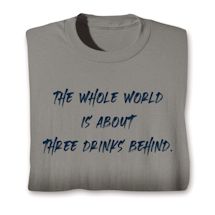 Product Image for The Whole World Is About Three Drinks Behind. Shirts