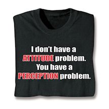Product Image for I Don't Have A Attitude Problem. You Have A Perception Problem. Shirts