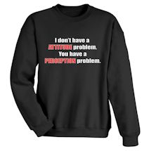 Alternate Image 1 for I Don't Have A Attitude Problem. You Have A Perception Problem. Shirts