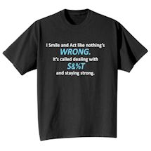 Alternate Image 2 for I Smile And Act Like Nothing's Wrong. It's Called Dealing With S&%T And Staying Strong. T-Shirt or Sweatshirt