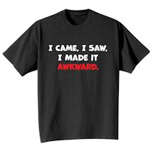 Alternate Image 2 for I Came, I Saw, I Made It Akward. Shirts