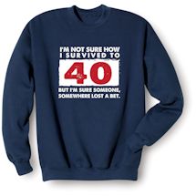 Alternate Image 2 for I'm Not Sure How I Survived To 40 But I'm Sure Someone, Somewhere Lost A Bet. T-Shirt or Sweatshirt