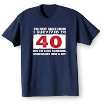 Alternate Image 1 for I'm Not Sure How I Survived To 40 But I'm Sure Someone, Somewhere Lost A Bet. T-Shirt or Sweatshirt
