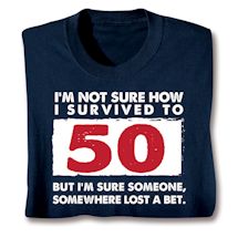 Product Image for I'm Not Sure How I Survived To 50 But I'm Sure Someone, Somewhere Lost A Bet. T-Shirt or Sweatshirt