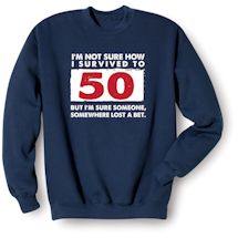 Alternate Image 2 for I'm Not Sure How I Survived To 50 But I'm Sure Someone, Somewhere Lost A Bet. Shirts