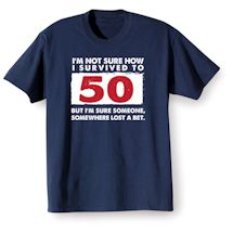 Alternate Image 1 for I'm Not Sure How I Survived To 50 But I'm Sure Someone, Somewhere Lost A Bet. T-Shirt or Sweatshirt