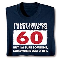Product Image for I'm Not Sure How I Survived To 60 But I'm Sure Someone, Somewhere Lost A Bet. Shirts