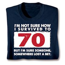 Product Image for I'm Not Sure How I Survived To 70 But I'm Sure Someone, Somewhere Lost A Bet. T-Shirt or Sweatshirt
