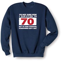 Alternate Image 2 for I'm Not Sure How I Survived To 70 But I'm Sure Someone, Somewhere Lost A Bet. T-Shirt or Sweatshirt