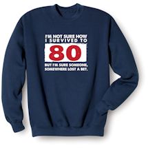 Alternate Image 2 for I'm Not Sure How I Survived To 80 But I'm Sure Someone, Somewhere Lost A Bet. T-Shirt or Sweatshirt