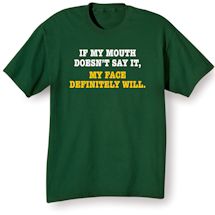 Alternate Image 2 for If My Mouth Doesn't Say It, My Face Definitely Will. T-Shirt or Sweatshirt