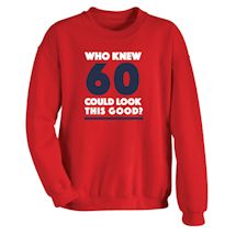 Alternate image for Who Knew 60 Could Look This Good? Milestone Birthday T-Shirt or Sweatshirt