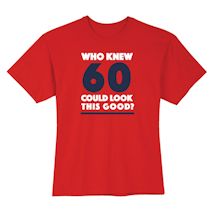 Alternate image for Who Knew 60 Could Look This Good? Milestone Birthday T-Shirt or Sweatshirt