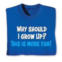 Product Image for Why Should I Grow Up? This Is More Fun! Shirts