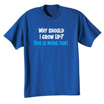 Alternate Image 2 for Why Should I Grow Up? This Is More Fun! Shirts