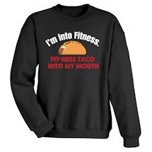 Alternate Image 1 for I'm Into Fitness. Fit-Ness Taco Into My Mouth. T-Shirt or Sweatshirt