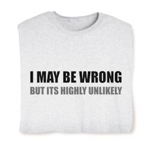 Product Image for I May Be Worng But It's Highly Unlikely T-Shirt or Sweatshirt