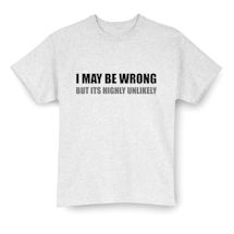 Alternate image for I May Be Worng But It's Highly Unlikely T-Shirt or Sweatshirt