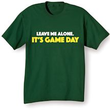Alternate image for Leave Me Alone. It's Game Day T-Shirt or Sweatshirt