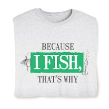 Product Image for Because I Fish, That's Why T-Shirt or Sweatshirt