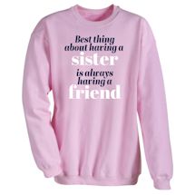 Alternate image for Best Thing About Having A Sister Is Always Having A Friend T-Shirt or Sweatshirt