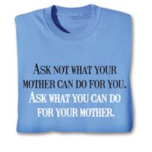 Product Image for Ask Not What Your Mother Can Do For You. Ask What You Can Do For Your Mother. Shirts