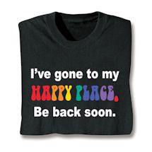 Alternate image for I've Gone To My Happy Place. Be Back Soon. T-Shirt or Sweatshirt