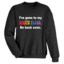 Alternate Image 1 for I've Gone To My Happy Place. Be Back Soon. T-Shirt or Sweatshirt