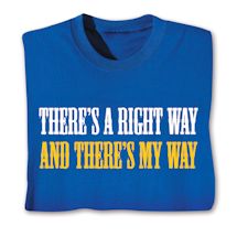 Alternate image for There's A Right Way And There's My Way T-Shirt or Sweatshirt
