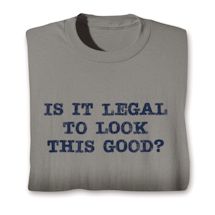 Product Image for Is It Legal To Look This Good? T-Shirt or Sweatshirt