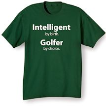 Alternate Image 1 for Intelligent By Birth. Golfer By Choice. T-Shirt or Sweatshirt